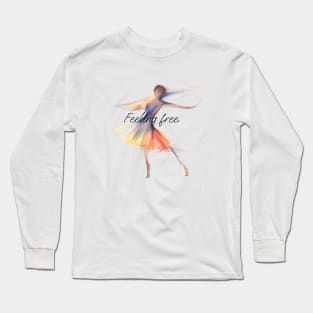 I Feel Free When I'm Dancing Long Sleeve T-Shirt